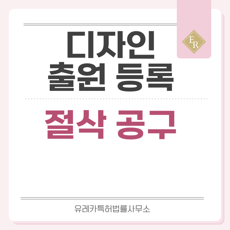 금속 가공, 절단, 절삭, 공구, 장비, 장치, 커팅 툴, 블레이드 디자인 출원등록, 절차, 디자인권 특허 효력