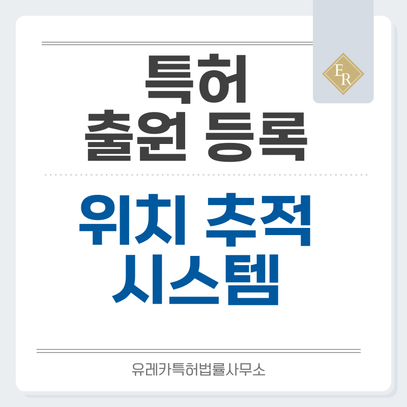 IoT 추적장치, GPS, GNSS, LTE-M, NB-IoT 위치추적기, UWB 트래커 특허, 실용신안 출원등록, 절차, 방법, 특허권 효과